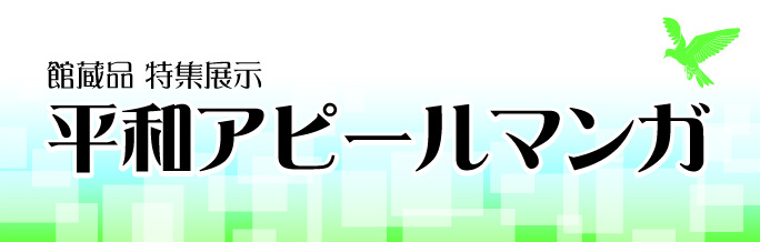 館蔵品　特集展示「平和アピールマンガ」 