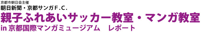 親子ふれあいサッカー教室・マンガ教室　in 京都国際マンガミュージアム　レポート