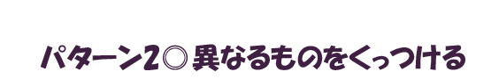 異なるものをくっつける