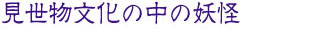 見世物文化の中の妖怪