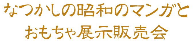 なつかしの昭和のマンガとおもちゃ展示販売会